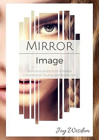 Mirror Image: Facts and Solutions to Inherited Generational Trauma and Absorption