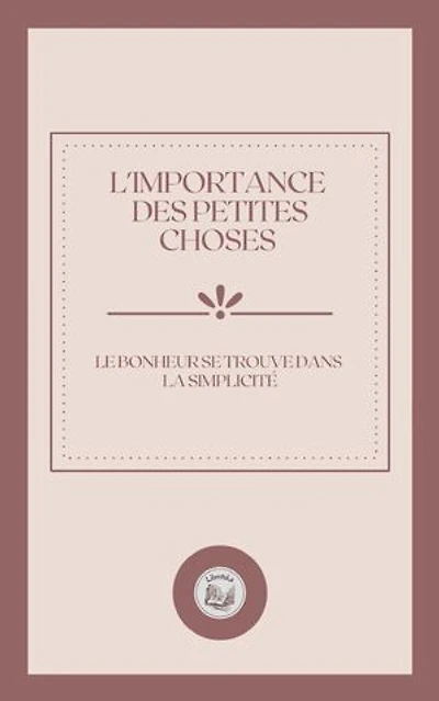 L'IMPORTANCE DES PETITES CHOSES: LE BONHEUR SE TROUVE DANS LA SIMPLICITÉ