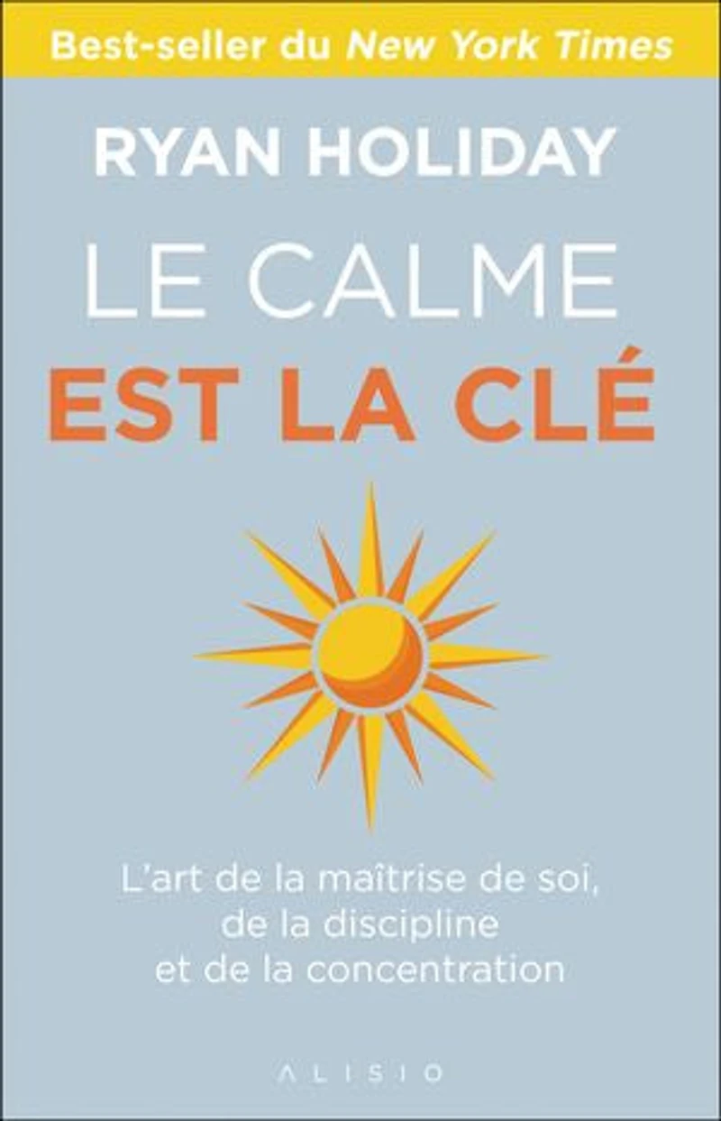 Le calme est la clé: l'art de maîtrise soi, discipline et concentration