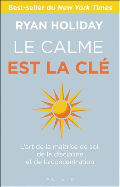 Le calme est la clé: l'art de maîtrise soi, discipline et concentration