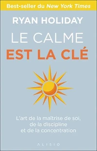 Le calme est la clé: l'art de maîtrise soi, discipline et concentration