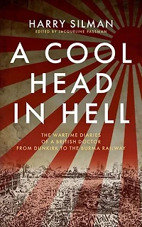 a Cool Head Hell: the Wartime Diaries of British Doctor from Dunkirk to Burma Railway