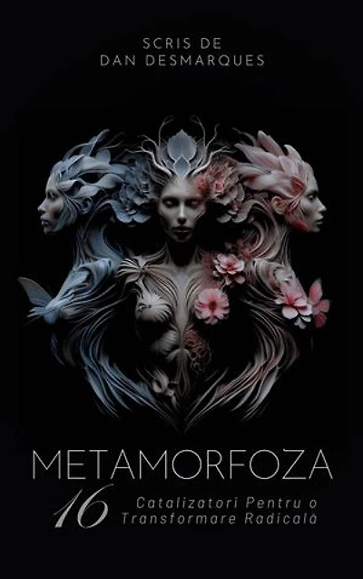 Metamorphosis / Metamorfoza: 16 Catalysts for Unconventional Growth and Transformation / 16 Catalizatori Pentru o Transformare Radicală