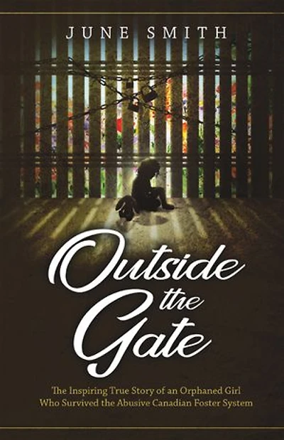 Outside the Gate: Inspiring True Story of an Orphaned Girl Who Survived Abusive Canadian Foster System