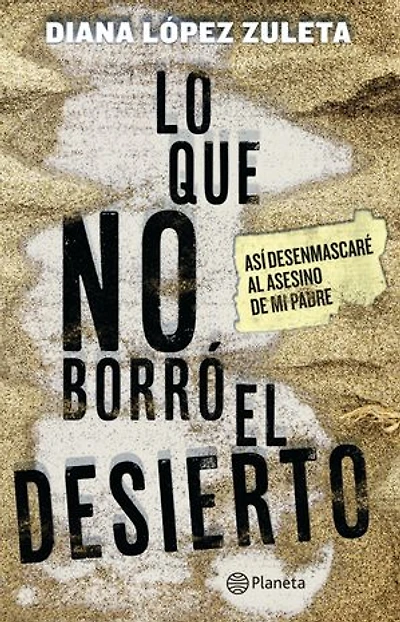 Lo Que No Borró El Desierto: Así Desenmascaré Al Asesino De Mi Padre