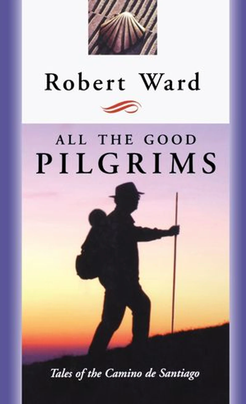 All the Good Pilgrims: Tales of Camino de Santiago