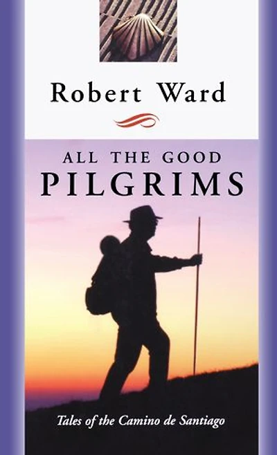 All the Good Pilgrims: Tales of Camino de Santiago