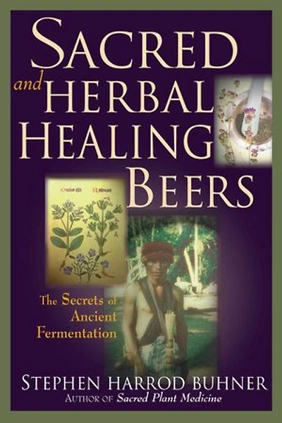 Sacred and Herbal Healing Beers: The Secrets Of Ancient Fermentation