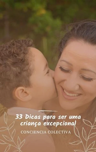 33 Dicas para ser uma criança excepcional: Como cultivar um relacionamento saudável e satisfatório com seus pais