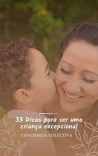 33 Dicas para ser uma criança excepcional: Como cultivar um relacionamento saudável e satisfatório com seus pais