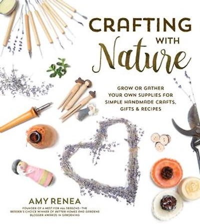 Crafting From Nature: Simple Creations Using Things You Grow Or Gather