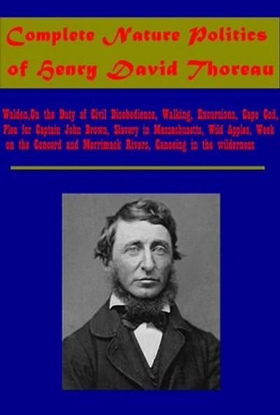 Complete Nature Politics (Illustrated): Walden,On the Duty of Civil Disobedience, Walking, Excursions, Cape Cod, Plea for Captain John Brown, Slavery in Massachusetts, Wild Apples, Week on the Concord and Merrimack Rivers, Canoeing in the wilderness