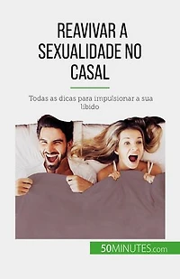 Reavivar a sexualidade no casal: Todas as dicas para impulsionar a sua libido