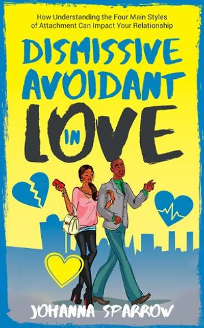 Dismissive Avoidant in Love: How Understanding the Four Main Styles of Attachment Can Impact Your Relationship