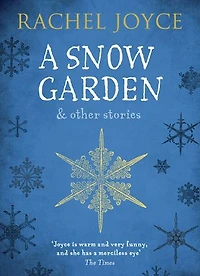 A Snow Garden and Other Stories: From The bestselling author of Unlikely Pilgrimage Harold Fry