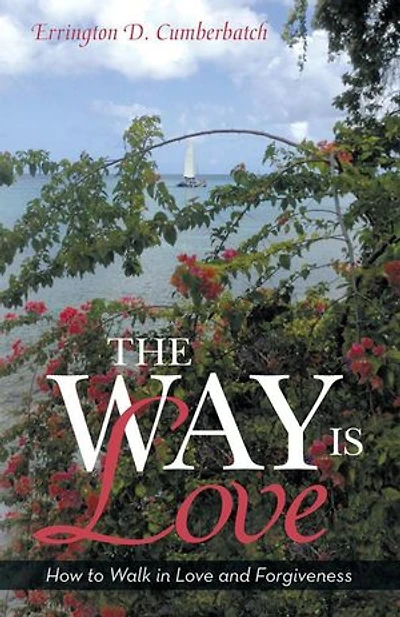 The Way Is Love: How to Walk Love and Forgiveness