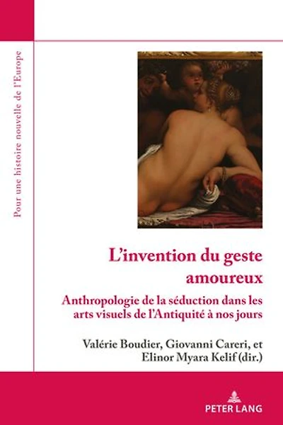 L'invention du geste amoureux: Anthropologie de la séduction dans les arts visuels l'Antiquité à nos jours