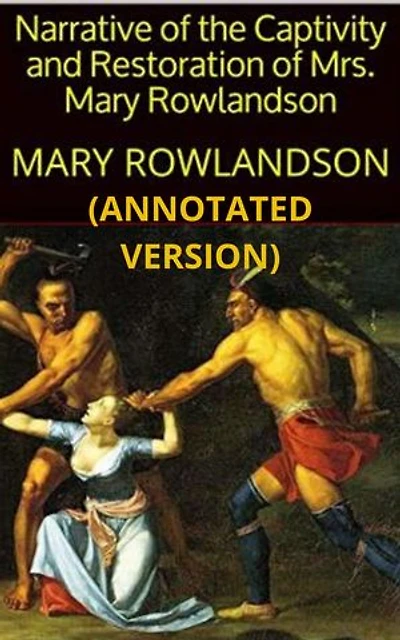 Narrative of the Captivity and Restoration of Mrs. Mary Rowlandson (Annotated)