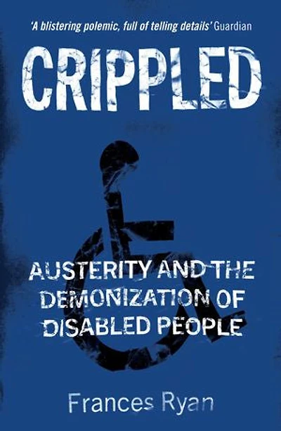 Crippled: Austerity And The Demonization Of Disabled People