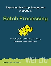Exploring Hadoop Ecosystem (Volume 1): Batch Processing