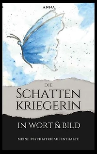 Die Schattenkriegerin in Wort und Bild: Meine Psychiatrieaufenthalte