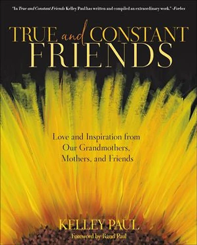 True and Constant Friends: Love and Inspiration from Our Grandmothers, Mothers, and Friends