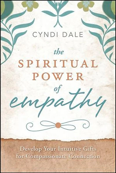 The Spiritual Power Of Empathy: Develop Your Intuitive Gifts For Compassionate Connection