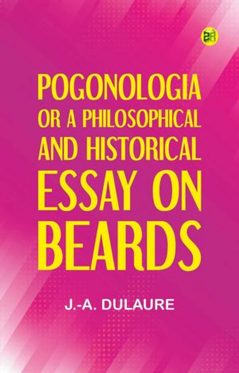 Pogonologia; Or, A Philosophical and Historical Essay on Beards