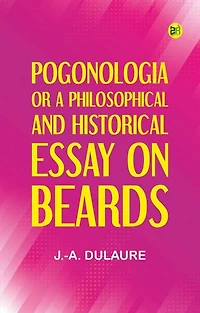 Pogonologia; Or, A Philosophical and Historical Essay on Beards