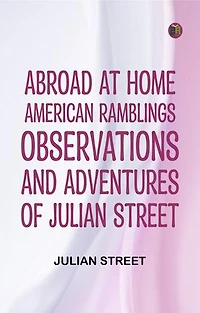 Abroad at Home: American Ramblings Observations and Adventures of Julian Street