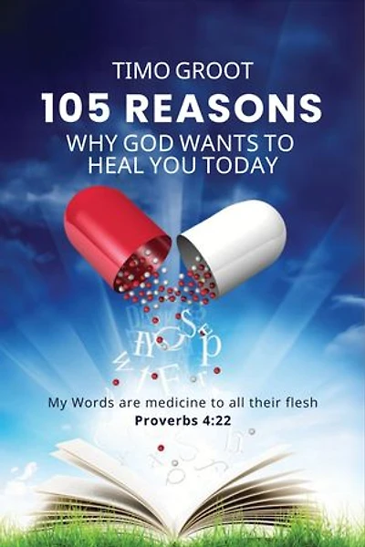 105 reasons why God wants to heal you today: My Words are medicine to all their flesh