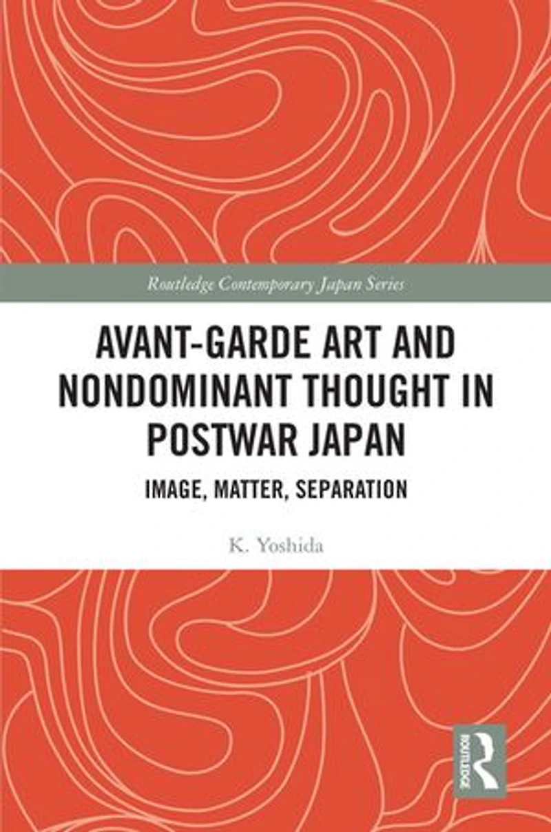 Avant-Garde Art and Non-Dominant Thought Postwar Japan: Image, Matter, Separation