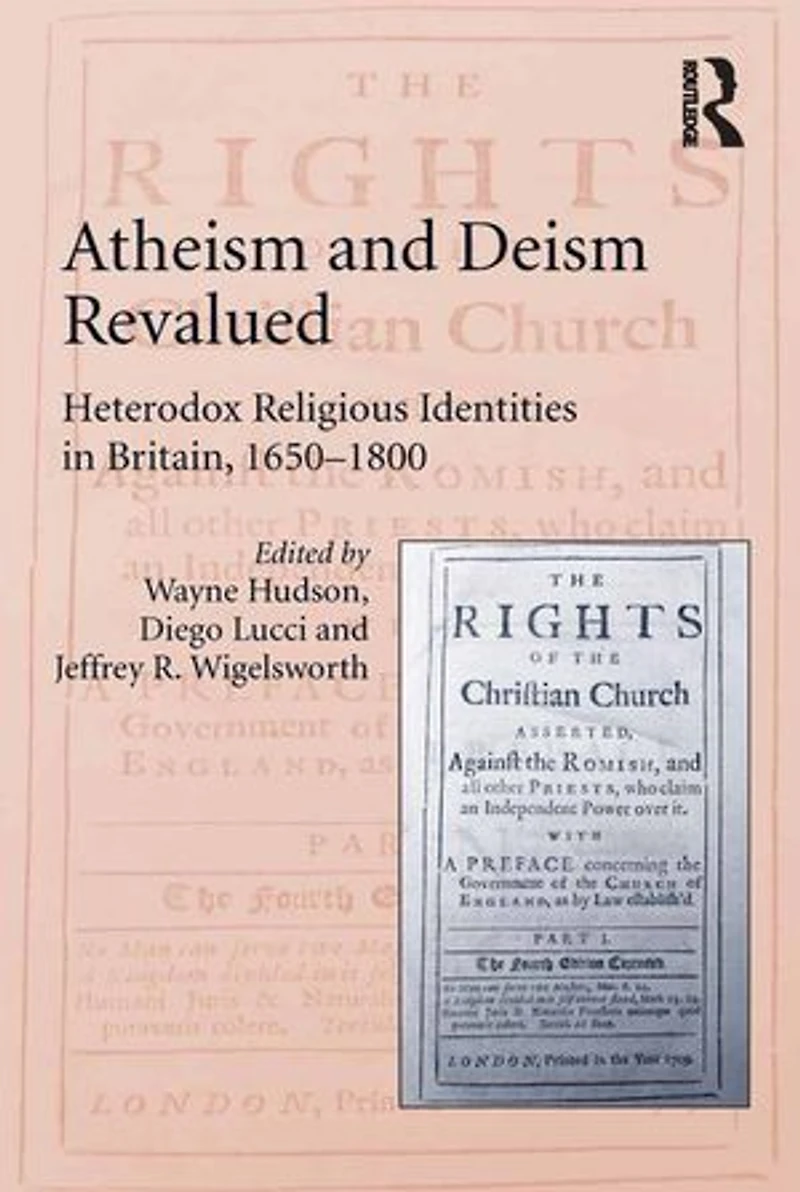 Atheism and Deism Revalued: Heterodox Religious Identities Britain, 1650-1800