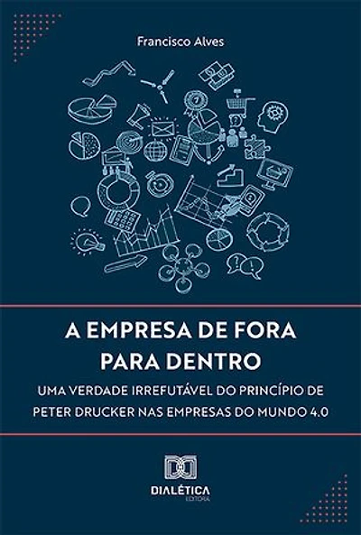 A empresa de fora para dentro: uma verdade irrefutável do princípio de Peter Drucker nas empresas do mundo 4.0