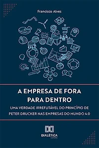A empresa de fora para dentro: uma verdade irrefutável do princípio de Peter Drucker nas empresas do mundo 4.0