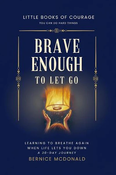 Brave Enough To Let Go: Learn To Breathe Again When Life Lets You Down - A 30-Day Journey: Little Books of Courage, #0