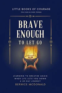 Brave Enough To Let Go: Learn To Breathe Again When Life Lets You Down - A 30-Day Journey: Little Books of Courage, #0