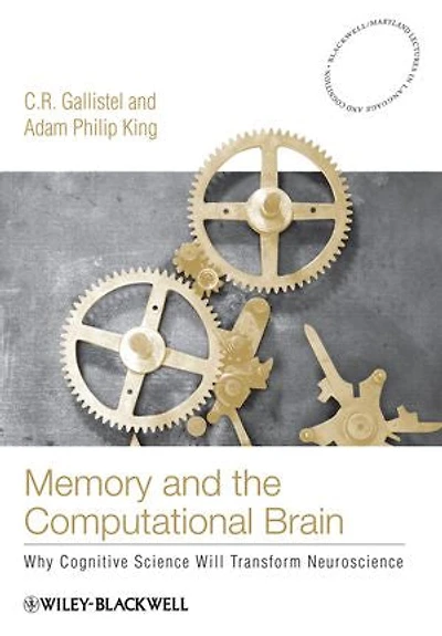 Memory and the Computational Brain: Why Cognitive Science will Transform Neuroscience