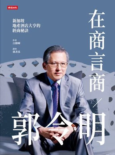 在商言商／郭令明：新加坡地產酒店大亨的經商秘訣: Strictly Business: The Story of Kwek Leng Beng