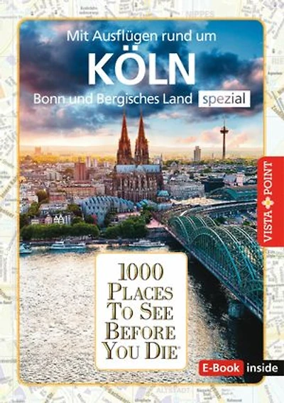 1000 Places To See Before You Die - Köln: Mit Ausflügen rund um Köln, Bonn und Bergisches Land - Regioführer spezial