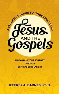 A Student's Guide to Understanding Jesus and the Gospels: Navigating Your Journey Through Critical Scholarship
