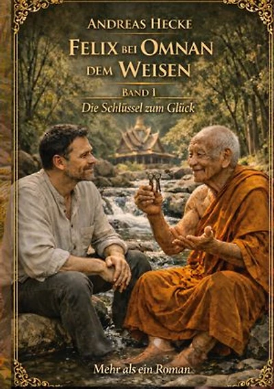 Felix bei Omnan dem Weisen, Band I Die Schlüssel zum Glück: Mehr als ein Roman