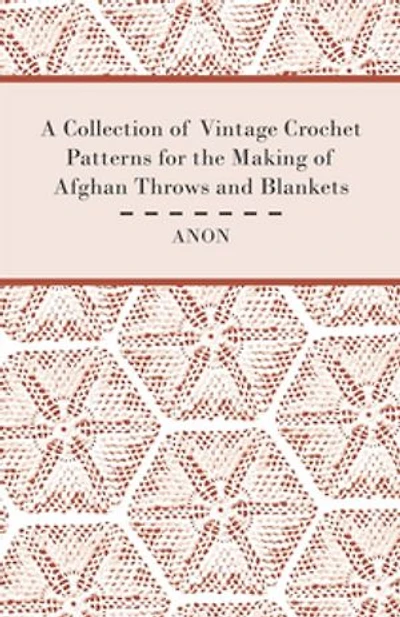 A Collection of Vintage Crochet Patterns for the Making of Afghan Throws and Blankets