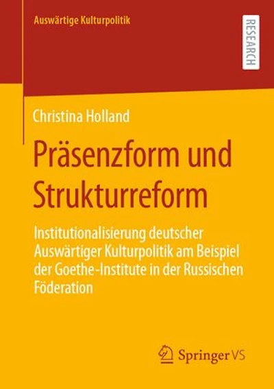 Präsenzform und Strukturreform: Institutionalisierung deutscher Auswärtiger Kulturpolitik am Beispiel der Goethe-Institute in der Russischen Föderation