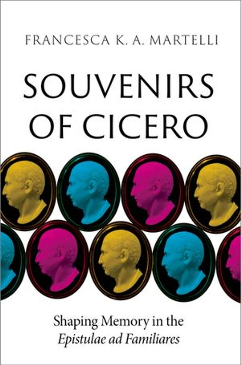 Souvenirs of Cicero: Shaping Memory the Epistulae ad Familiares