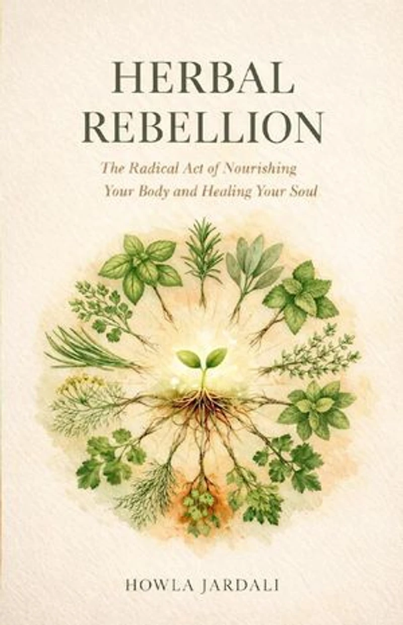 Herbal Rebellion: The Radical Act of Nourishing Your Body and Healing Your Soul