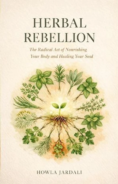 Herbal Rebellion: The Radical Act of Nourishing Your Body and Healing Your Soul