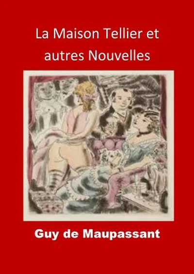 La Maison Tellier et autres Nouvelles: (Edition Intégrale - Version Entièrement Illustrée)