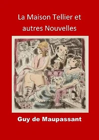 La Maison Tellier et autres Nouvelles: (Edition Intégrale - Version Entièrement Illustrée)