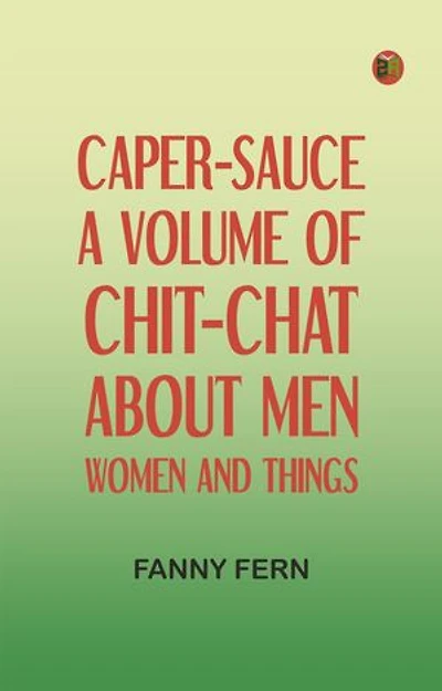 Caper-Sauce: A Volume of Chit-Chat about Men, Women, and Things.